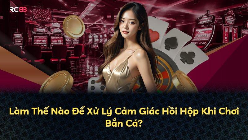 Làm Thế Nào Để Xử Lý Cảm Giác Hồi Hộp Khi Chơi Bắn Cá?