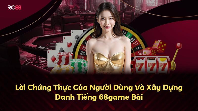 Lời Chứng Thực Của Người Dùng Và Xây Dựng Danh Tiếng 68game Bài