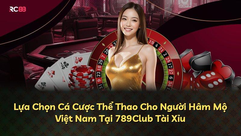 Lựa Chọn Cá Cược Thể Thao Cho Người Hâm Mộ Việt Nam Tại 789Club Tài Xỉu