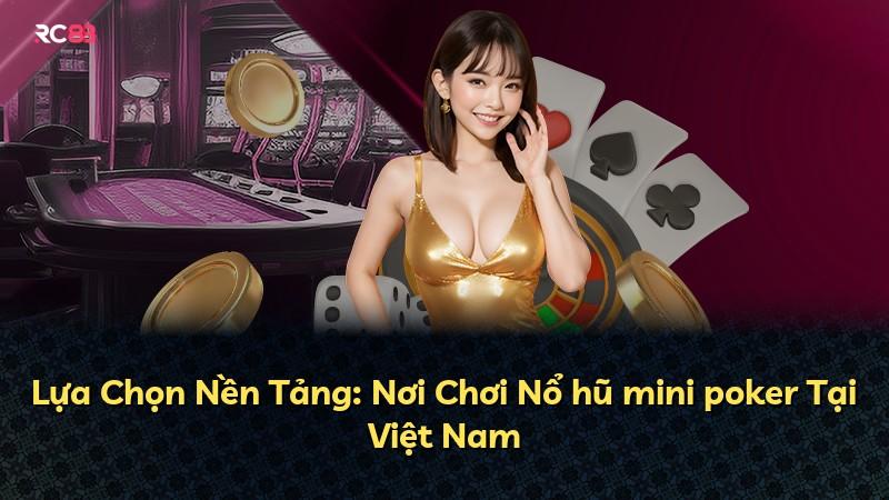 Lựa Chọn Nền Tảng: Nơi Chơi Nổ hũ mini poker Tại Việt Nam