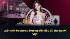 Luật chơi baccarat: Hướng dẫn đầy đủ cho người Việt