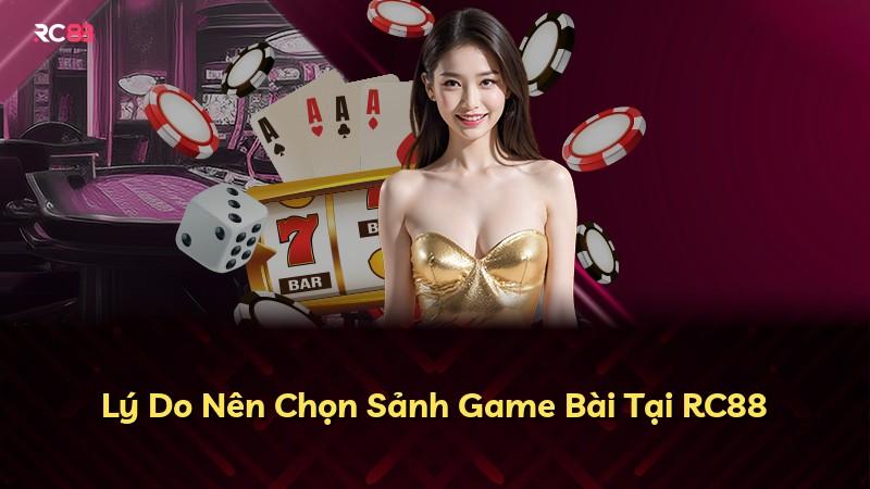 Lý Do Nên Chọn Sảnh Game Bài Tại RC88