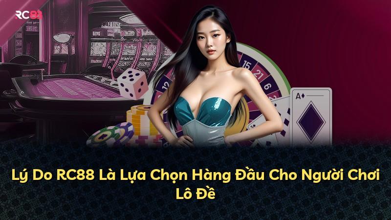 Lý Do RC88 Là Lựa Chọn Hàng Đầu Cho Người Chơi Lô Đề
