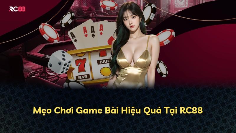 Mẹo Chơi Game Bài Hiệu Quả Tại RC88