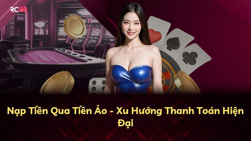 Nạp Tiền Qua Tiền Ảo - Xu Hướng Thanh Toán Hiện Đại