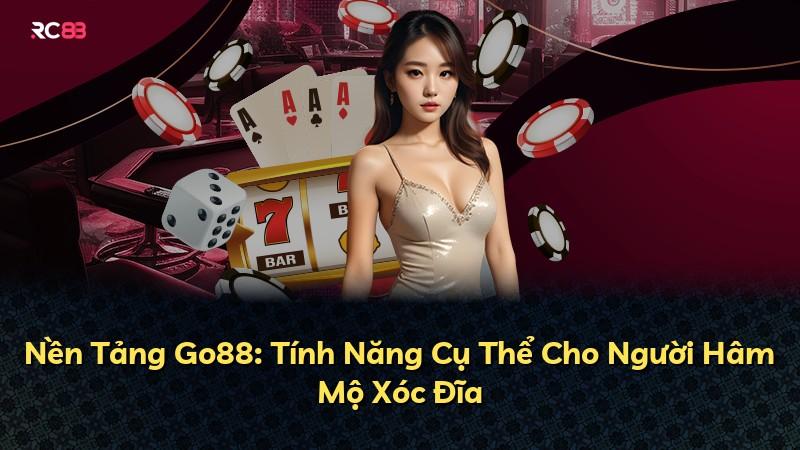 Nền Tảng Go88: Tính Năng Cụ Thể Cho Người Hâm Mộ Xóc Đĩa