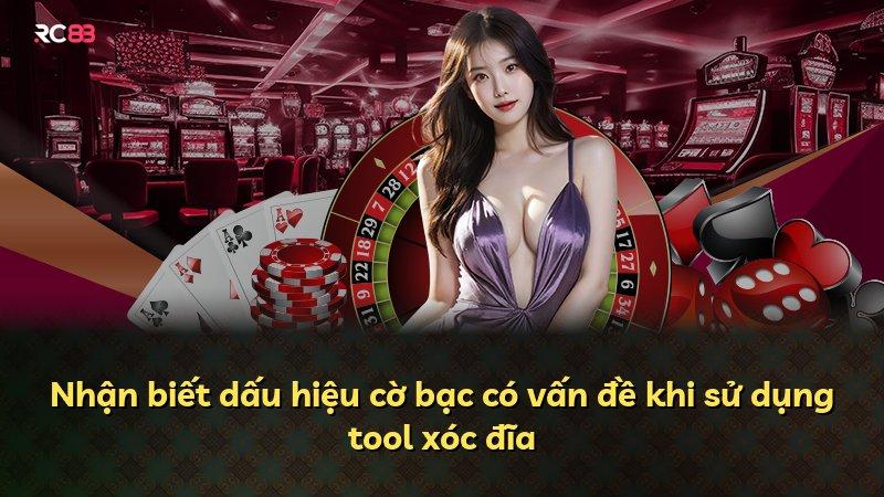 Nhận biết dấu hiệu cờ bạc có vấn đề khi sử dụng tool xóc đĩa
