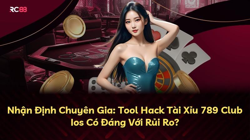 Nhận Định Chuyên Gia: Tool Hack Tài Xỉu 789 Club Ios Có Đáng Với Rủi Ro?