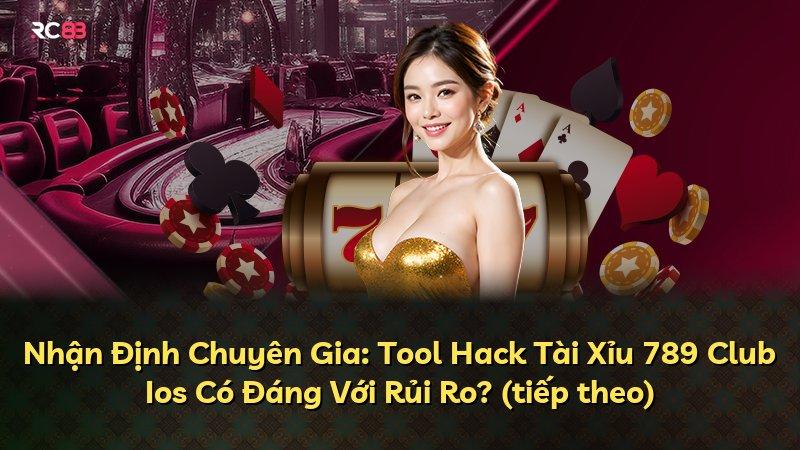 Nhận Định Chuyên Gia: Tool Hack Tài Xỉu 789 Club Ios Có Đáng Với Rủi Ro? (tiếp theo)