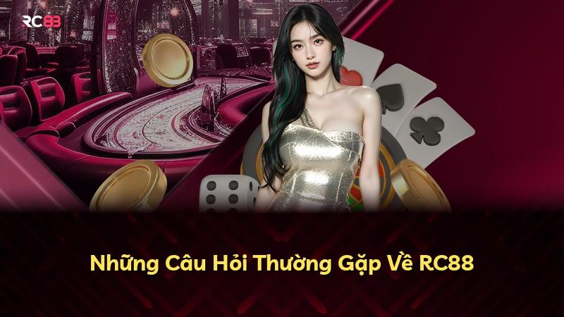 Những Câu Hỏi Thường Gặp Về RC88
