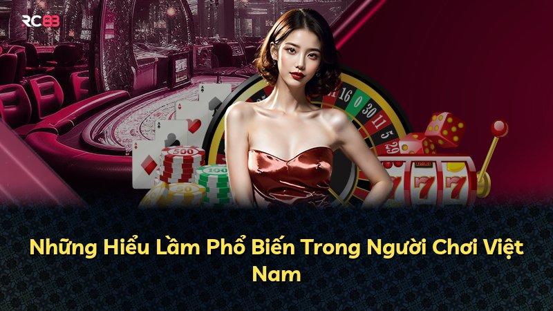 Những Hiểu Lầm Phổ Biến Trong Người Chơi Việt Nam