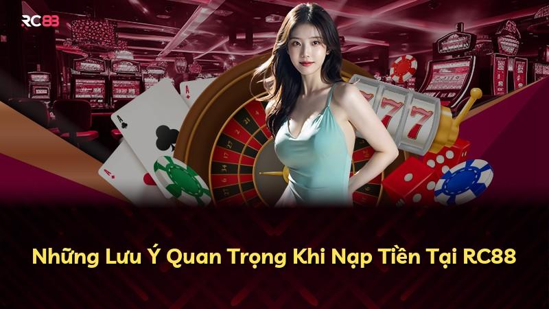 Những Lưu Ý Quan Trọng Khi Nạp Tiền Tại RC88