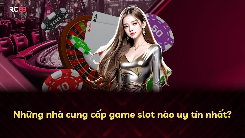 Những nhà cung cấp game slot nào uy tín nhất?
