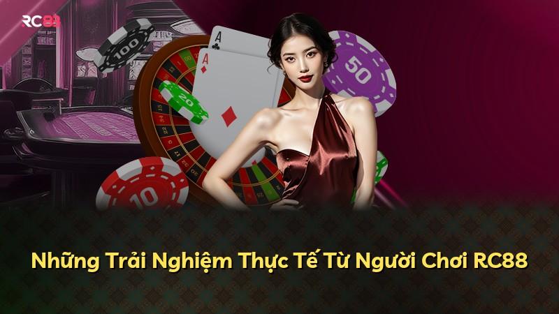 Những Trải Nghiệm Thực Tế Từ Người Chơi RC88
