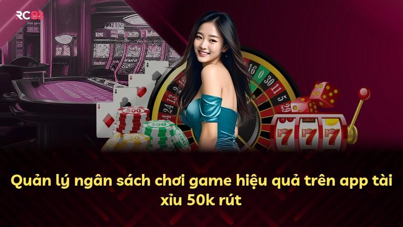 Quản lý ngân sách chơi game hiệu quả trên app tài xỉu 50k rút