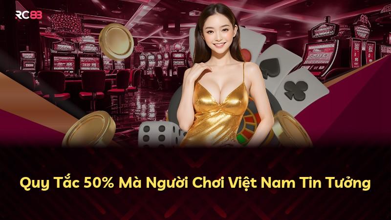 Quy Tắc 50% Mà Người Chơi Việt Nam Tin Tưởng
