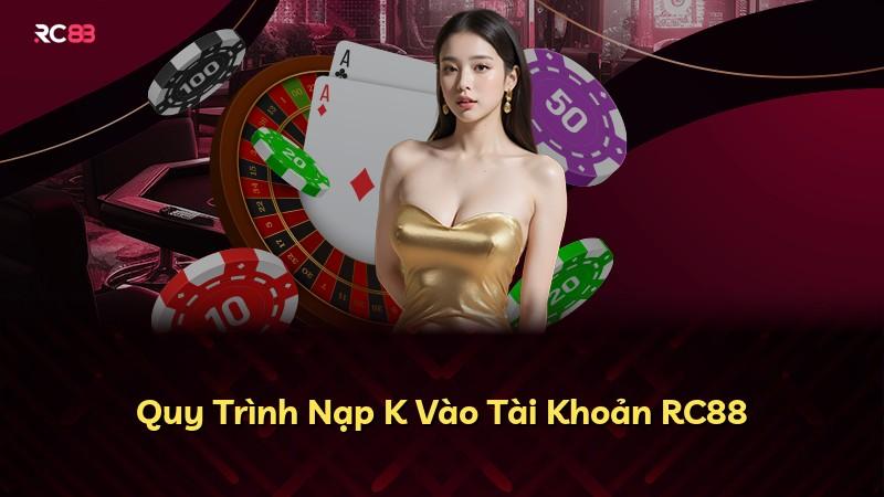 Quy Trình Nạp K Vào Tài Khoản RC88