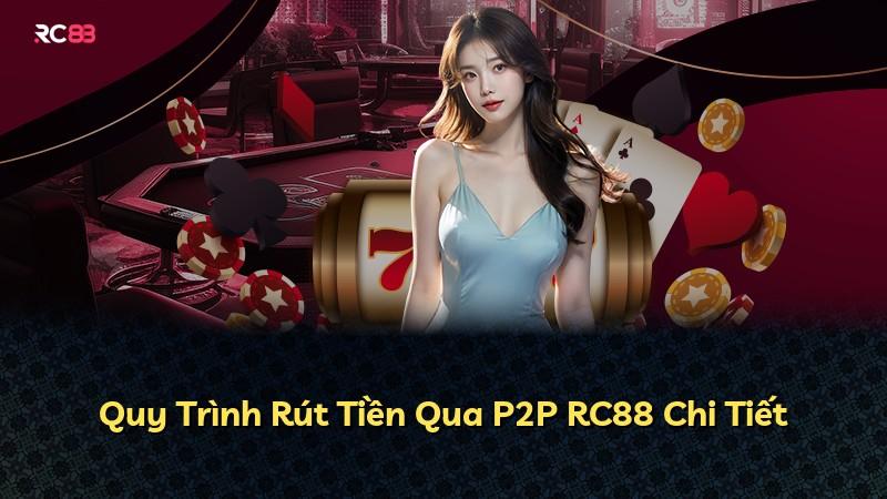 Quy Trình Rút Tiền Qua P2P RC88 Chi Tiết