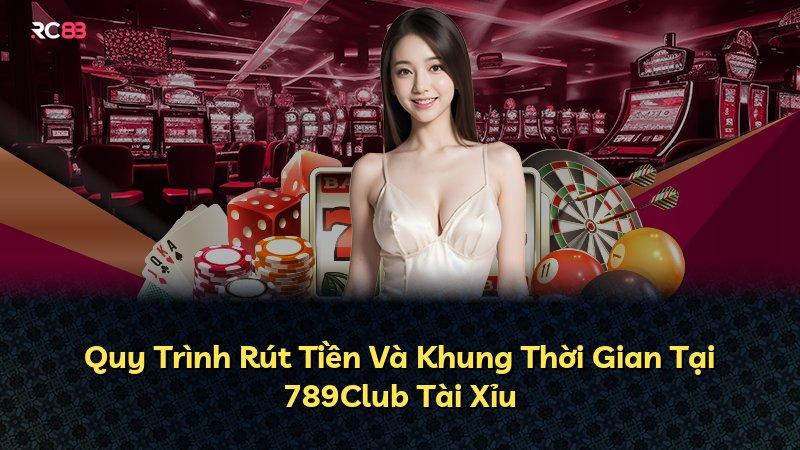 Quy Trình Rút Tiền Và Khung Thời Gian Tại 789Club Tài Xỉu