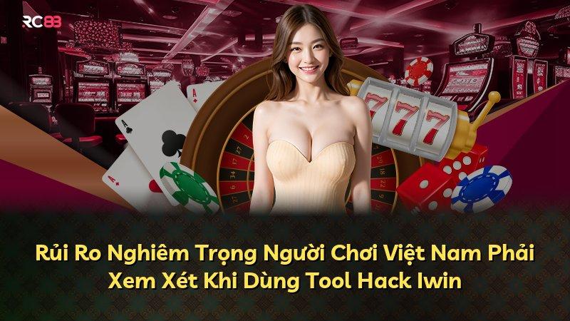Rủi Ro Nghiêm Trọng Người Chơi Việt Nam Phải Xem Xét Khi Dùng Tool Hack Iwin