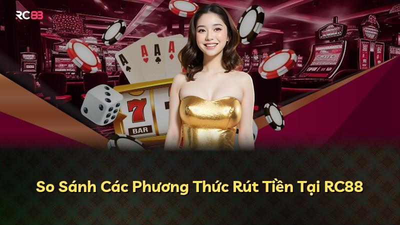 So Sánh Các Phương Thức Rút Tiền Tại RC88