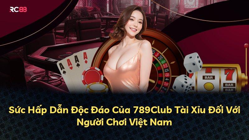 Sức Hấp Dẫn Độc Đáo Của 789Club Tài Xỉu Đối Với Người Chơi Việt Nam