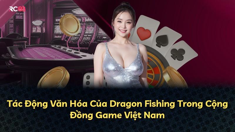 Tác Động Văn Hóa Của Dragon Fishing Trong Cộng Đồng Game Việt Nam