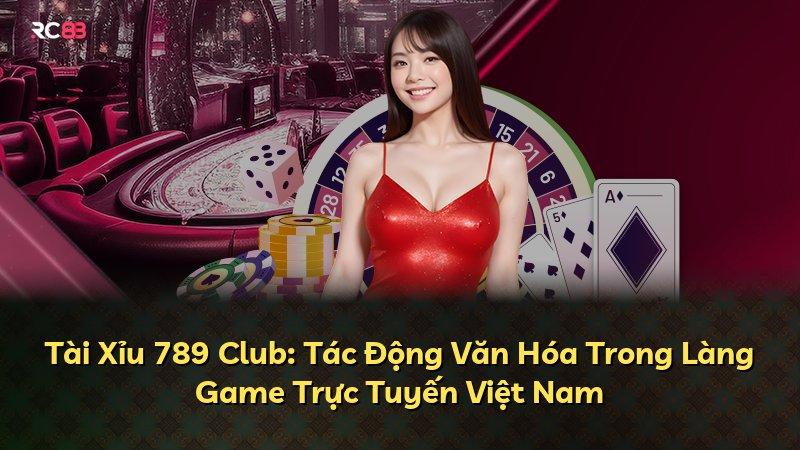 Tài Xỉu 789 Club: Tác Động Văn Hóa Trong Làng Game Trực Tuyến Việt Nam