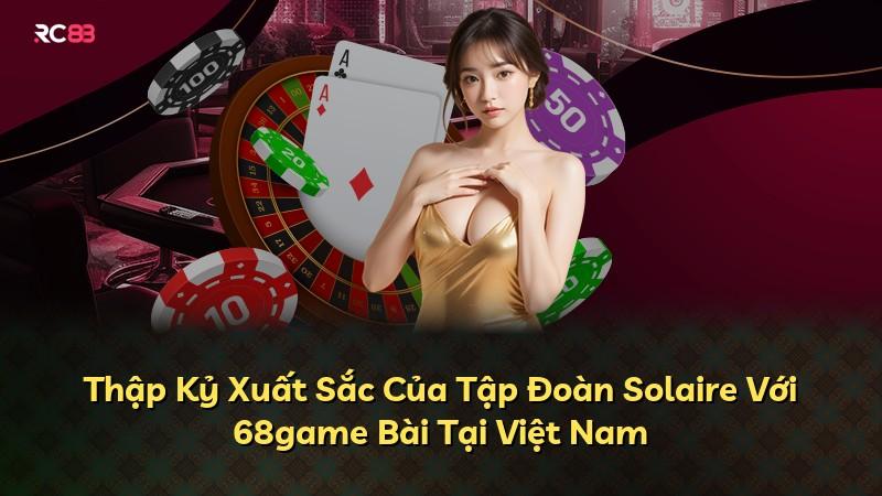 Thập Kỷ Xuất Sắc Của Tập Đoàn Solaire Với 68game Bài Tại Việt Nam