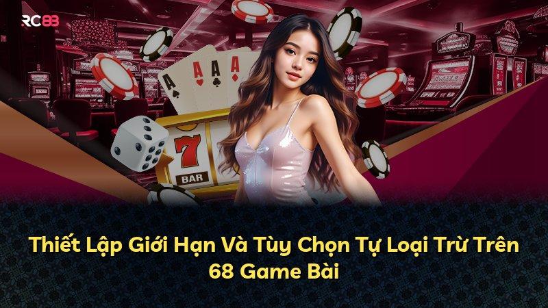 Thiết Lập Giới Hạn Và Tùy Chọn Tự Loại Trừ Trên 68 Game Bài