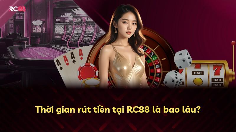 Thời gian rút tiền tại RC88 là bao lâu?