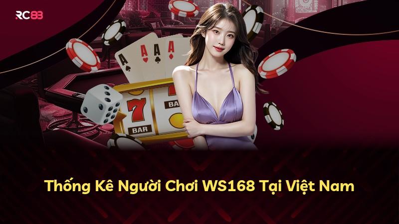 Thống Kê Người Chơi WS168 Tại Việt Nam