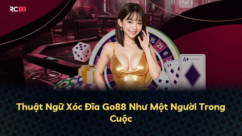 Thuật Ngữ Xóc Đĩa Go88 Như Một Người Trong Cuộc
