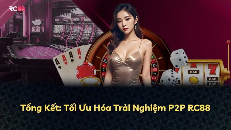 Tổng Kết: Tối Ưu Hóa Trải Nghiệm P2P RC88