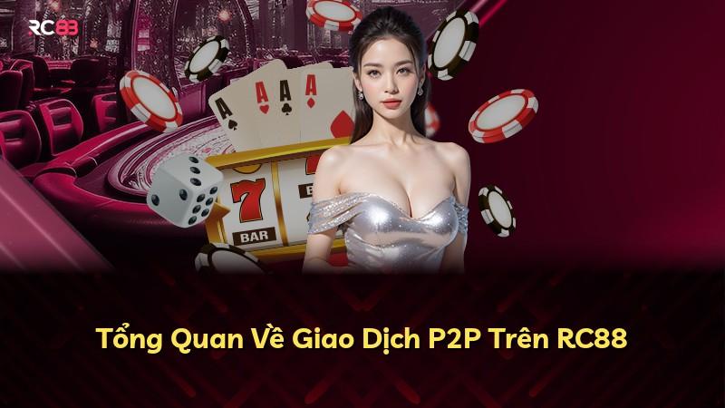 Tổng Quan Về Giao Dịch P2P Trên RC88