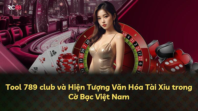 Tool 789 club và Hiện Tượng Văn Hóa Tài Xỉu trong Cờ Bạc Việt Nam
