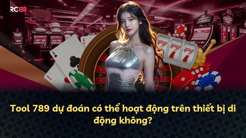 Tool 789 dự đoán có thể hoạt động trên thiết bị di động không?