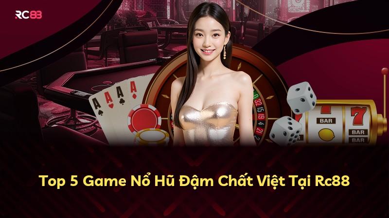 Top 5 Game Nổ Hũ Đậm Chất Việt Tại Rc88