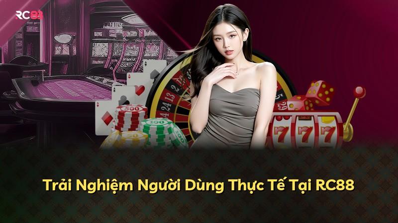 Trải Nghiệm Người Dùng Thực Tế Tại RC88