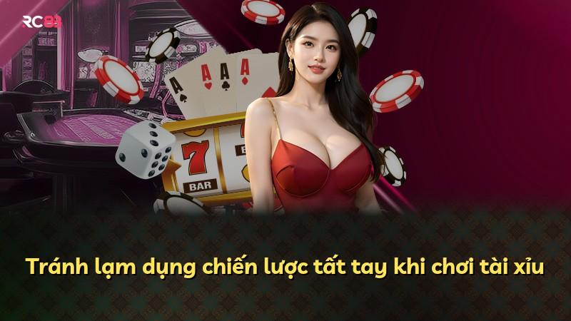 Tránh lạm dụng chiến lược tất tay khi chơi tài xỉu