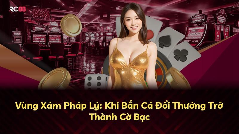 Vùng Xám Pháp Lý: Khi Bắn Cá Đổi Thưởng Trở Thành Cờ Bạc
